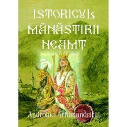 [978-606-716-581-4] Istoricul Mănăstirii Neamț - Ctitoria Sfântului Voievod Ștefan cel Mare